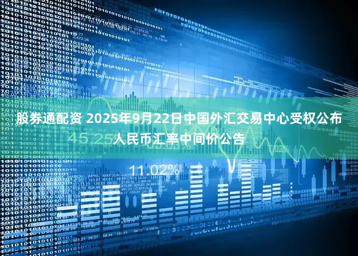 股券通配资 2025年9月22日中国外汇交易中心受权公布人民币汇率中间价公告